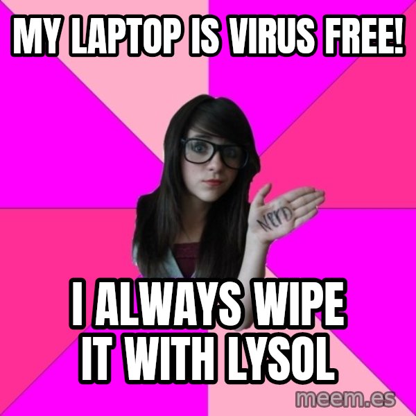 Idiot Nerd Girl meme: my laptop is virus free! / i always wipe it with lysol