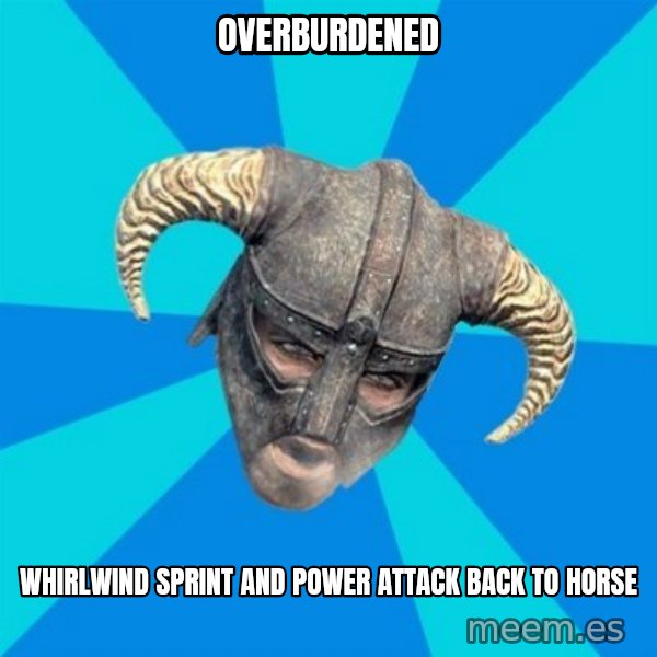 skyrim stan meme: overburdened / whirlwind sprint and power attack back to horse