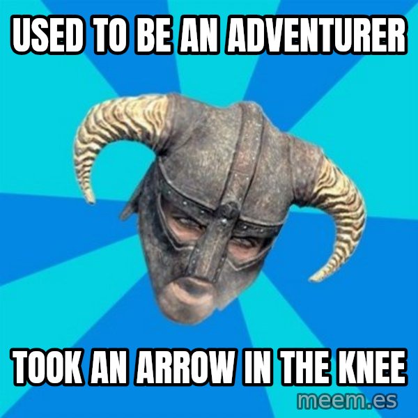 skyrim stan meme: Used to be an adventurer / took an arrow in the knee
