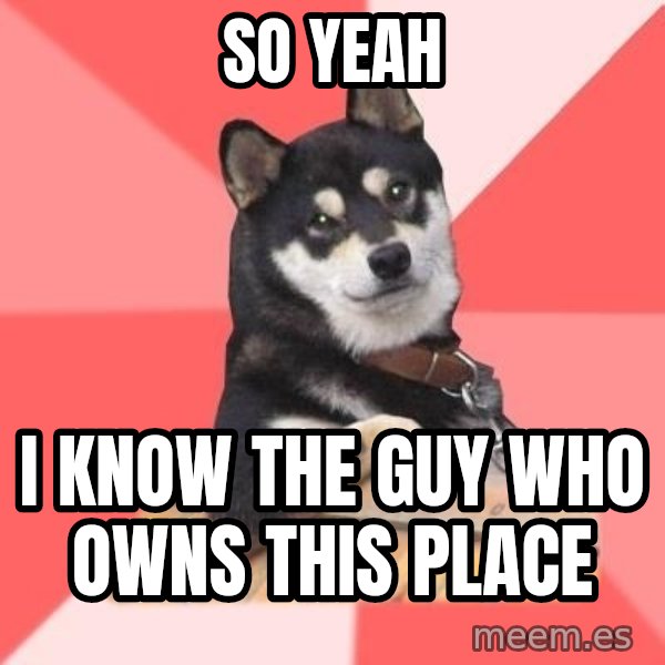 Cool Dog meme: So yeah / I know the guy who owns this place