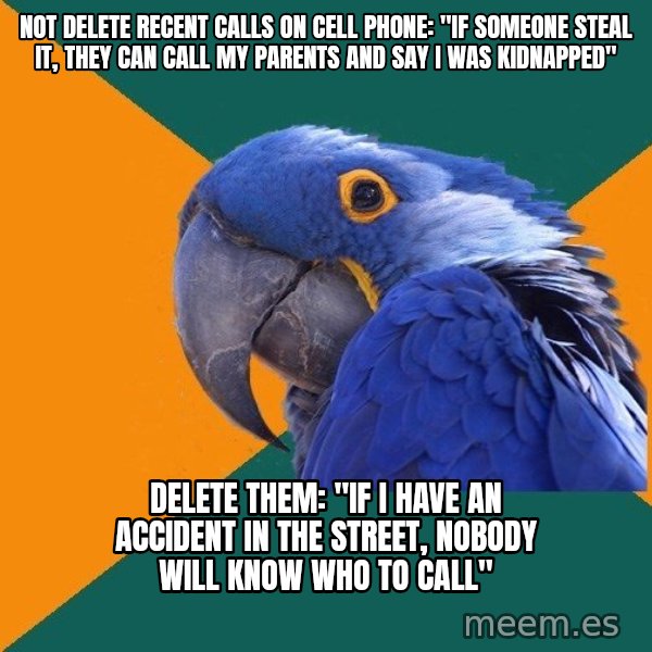 Paranoid Parrot meme: NOT DELETE RECENT CALLS ON CELL PHONE: "IF SOMEONE STEAL IT, THEY CAN CALL MY PARENTS AND SAY I WAS KIDNAPPED" / DELETE THEM: "IF I HAVE AN ACCIDENT IN THE STREET, NOBODY WILL KNOW WHO TO CALL"