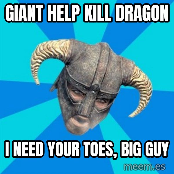 skyrim stan meme: giant help kill dragon / i need your toes, big guy
