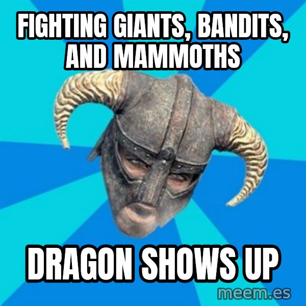 skyrim stan meme: Fighting giants, bandits, and mammoths / dragon shows up
