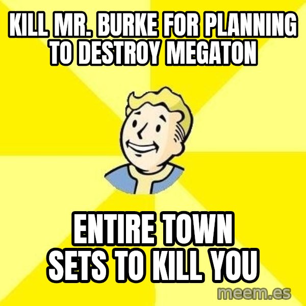 Fallout 3 meme: Kill Mr. burke for planning to destroy megaton / entire town sets to kill you