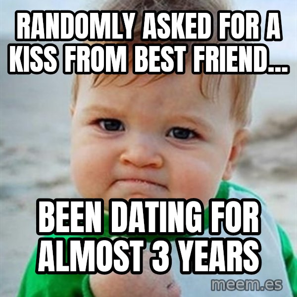 Victory Baby meme: randomly asked for a kiss from best friend... / been dating for almost 3 years