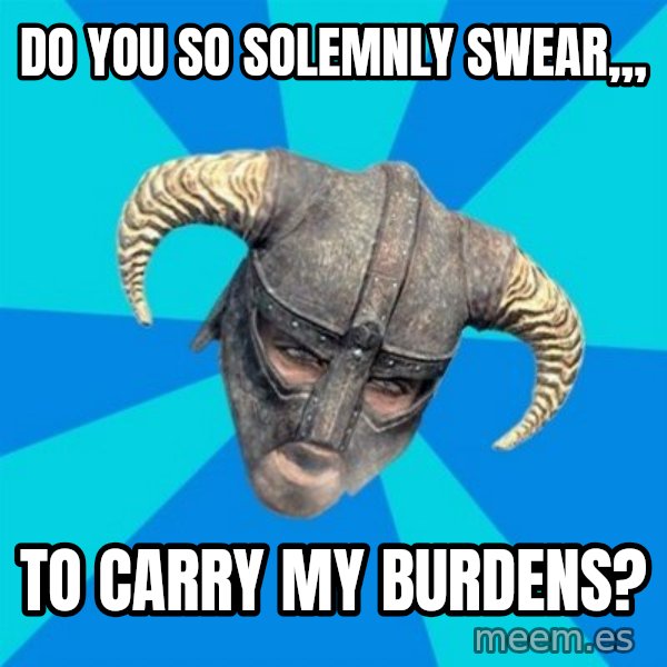 skyrim stan meme: Do you so solemnly swear,,, / to carry my burdens?