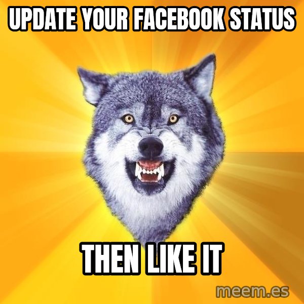 Courage Wolf meme: update your facebook status / then like it