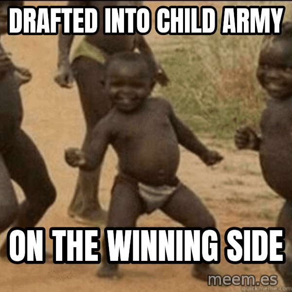 Third World Success meme: drafted into child army / on the winning side
