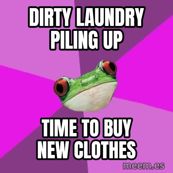 Foul Bachelorette Frog meme: dirty laundry piling up / time to buy new clothes