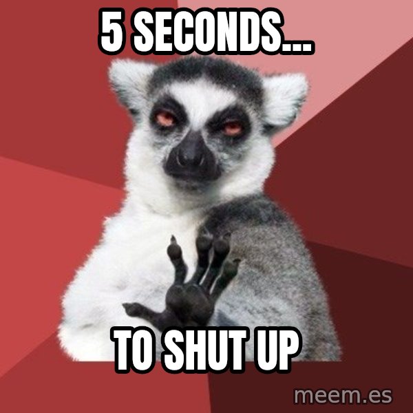 Chill Out Lemur meme: 5 seconds... / to shut up