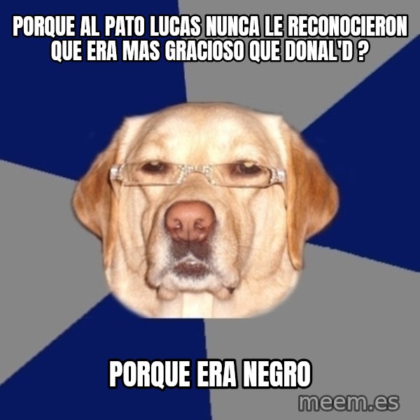 Racist Dog meme: porque al pato lucas nunca le reconocieron que era mas gracioso que donal'd ? / porque era negro