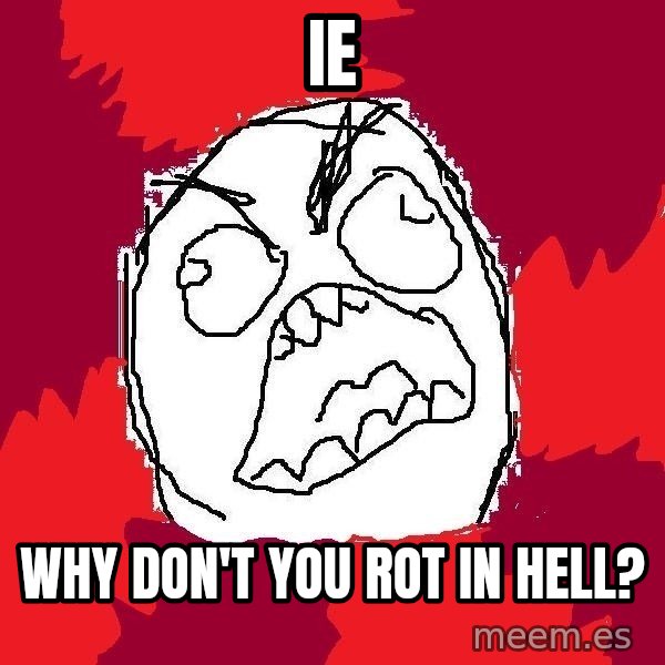Rage FU meme: IE / WHY DOn't you rot in hell?