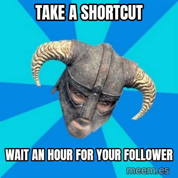 skyrim stan meme: Take a shortcut / wait an hour for your follower