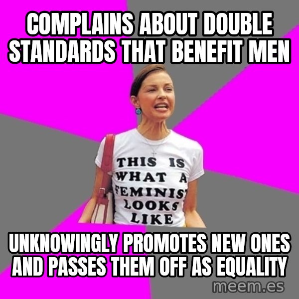 Feminist Cunt meme: complains about double standards that benefit men / unknowingly promotes new ones and passes them off as equality