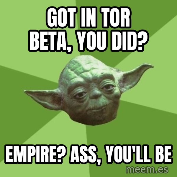 Advice Yoda Gives meme: GOT IN TOR BETA, YOU DID? / EMPIRE? ASS, YOU'LL BE