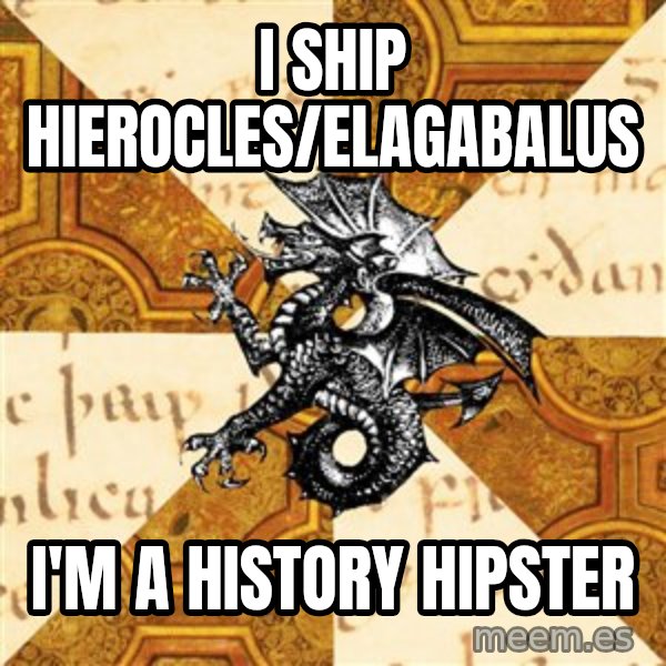 History Major Heraldic Beast meme: i ship hierocles/elagabalus / i'm a history hipster