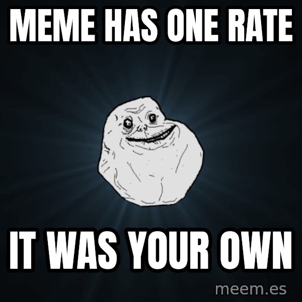 Forever Alone meme: MEME has one rate / It was your own