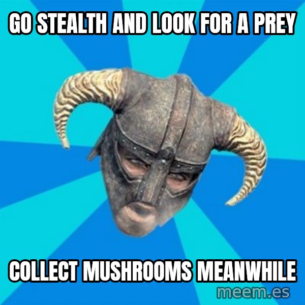 skyrim stan meme: GO STEALTH AND LOOK FOR A PRey / COLLECT MUSHROOMS MEANWHILE