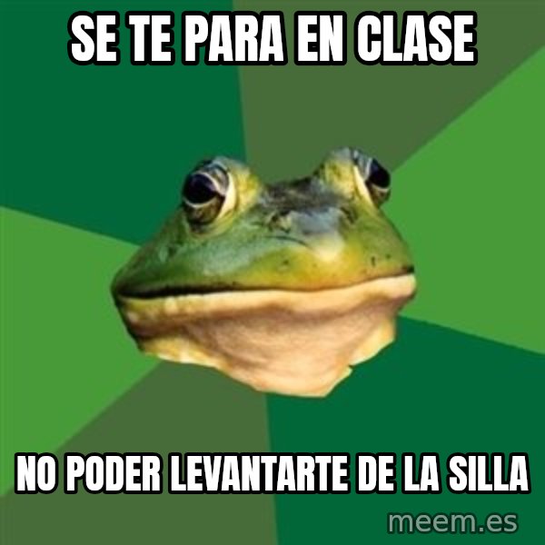 Foul Bachelor Frog meme: sE TE PARA en clase / nO PODER LEVANTARTE DE LA SILLA