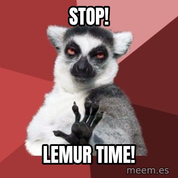 Chill Out Lemur meme: Stop! / Lemur time!