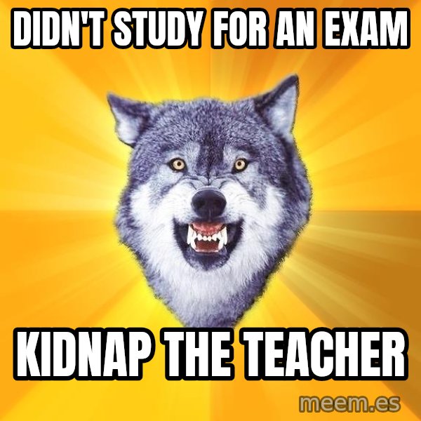 Courage Wolf meme: didn't study for an exam / kidnap the teacher
