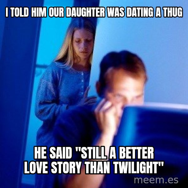Internet Husband meme: I told him our daughter was dating a thug / he said "still a better love story than twilight"