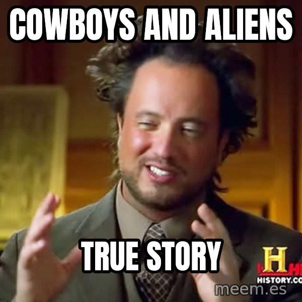 Ancient Aliens meme: Cowboys and Aliens / True story
