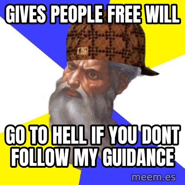 Scumbag God meme: Gives people free will / go to hell if you dont follow my guidance