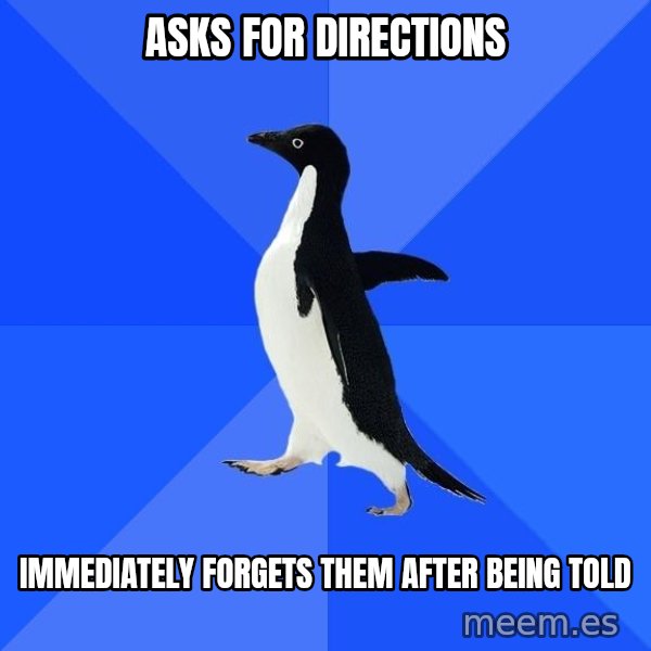 Socially Awkward Penguin meme: Asks for directions / Immediately forgets them After being told
