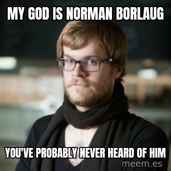 hipster Barista meme: My god is norman borlaug / you've probably never heard of him