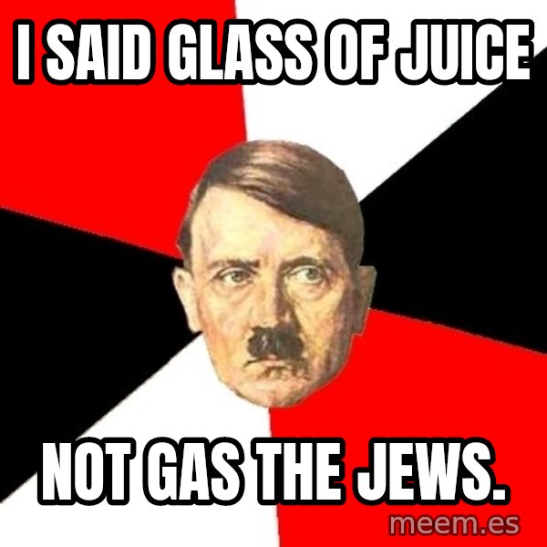 Advice Hitler meme: i said glass of juice / not gas the jews.