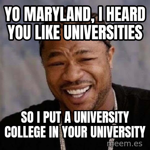 Yo Dawg meme: yo maryland, i heard you like universities / so i put a university college in your university