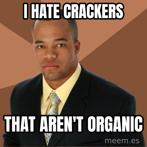 Successful Black Man meme: I hate crackers / that aren't organic