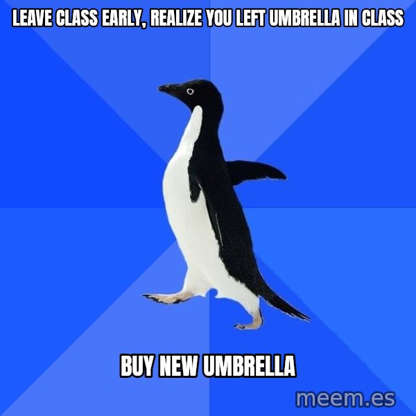 Socially Awkward Penguin meme: Leave class early, realize you left umbrella in class / buy new umbrella