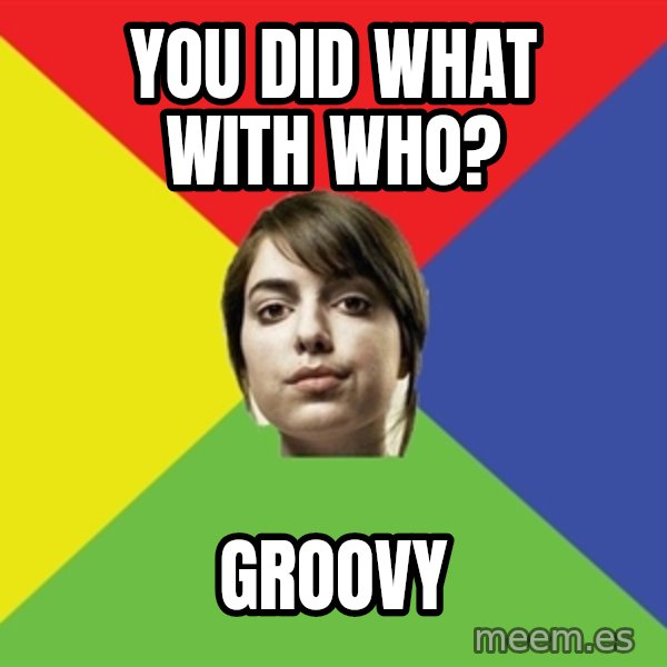 Non Jealous Girl meme: you did what with who? / groovy