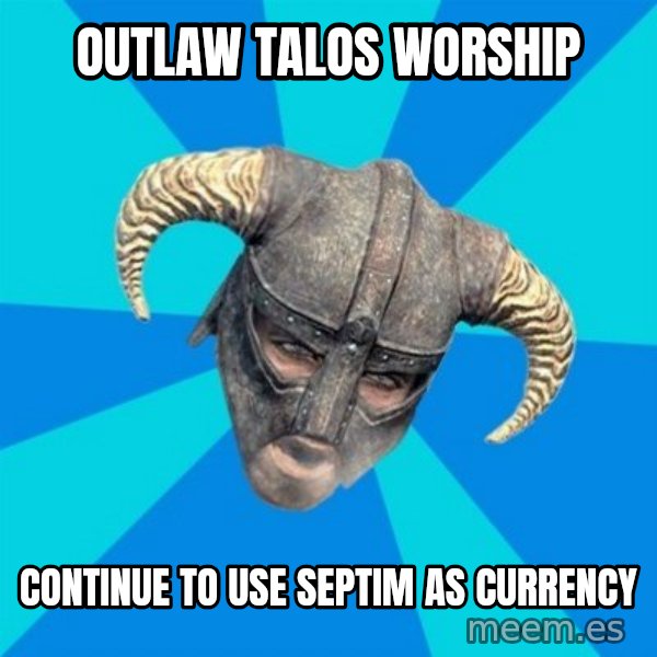 skyrim stan meme: Outlaw talos worship / continue to use Septim as currency
