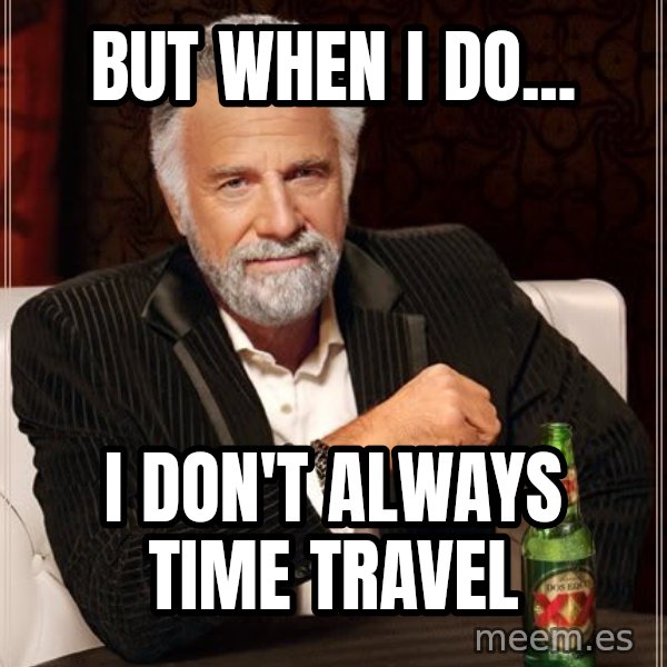 The Most Interesting Man In The World meme: but when i do... / I DON'T ALWAYS TIME TRAVEL
