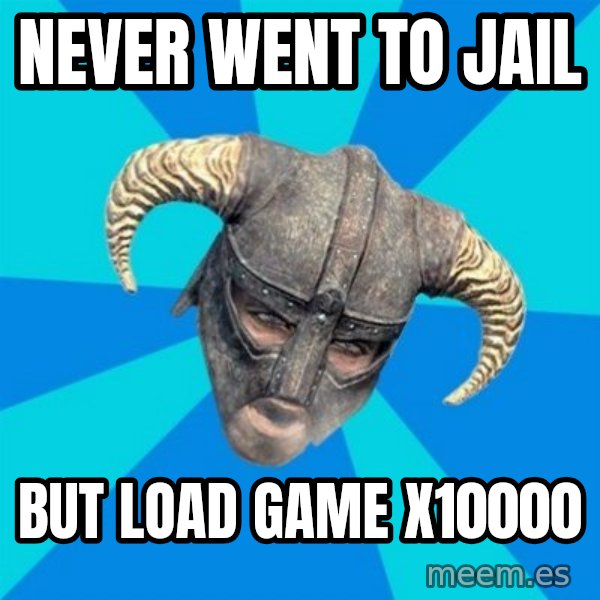 skyrim stan meme: never went to jail / but load game x10000