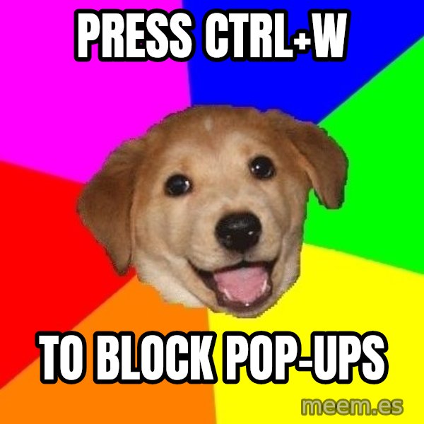 Advice Dog meme: press ctrl+W / to block pop-ups