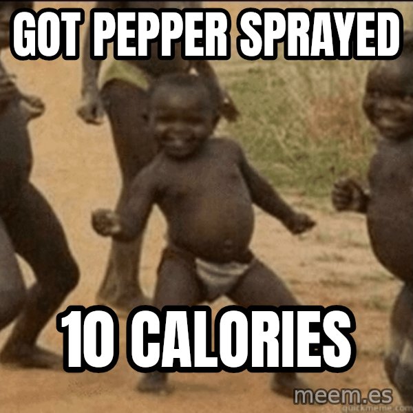 Third World Success meme: got pepper sprayed / 10 calories