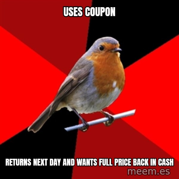 Retail Robin meme: Uses coupon / returns next day and wants full price back in cash
