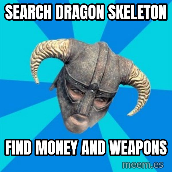 skyrim stan meme: search dragon skeleton / find money and weapons