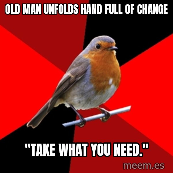Retail Robin meme: Old man unfolds hand full of change / "take what you need."
