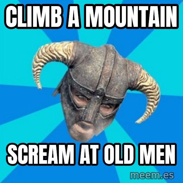 skyrim stan meme: Climb a mountain / scream at old men