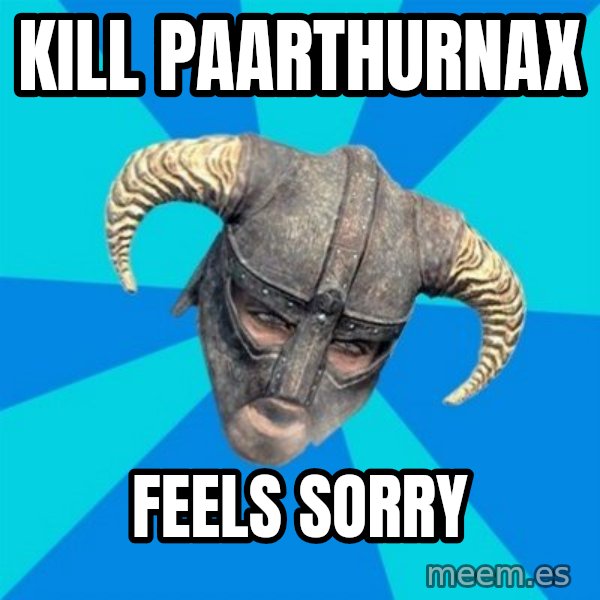 skyrim stan meme: KILL PAARTHURNAX / feels sorry