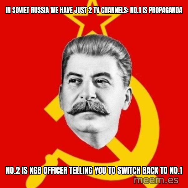 Stalin Says meme: in soviet russia we have just 2 tv channels: no.1 is propaganda / no.2 is kgb officer telling you to switch back to no.1