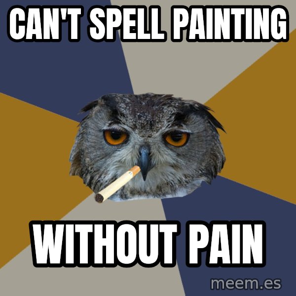 Art Student Owl meme: can't spell Painting / without pain