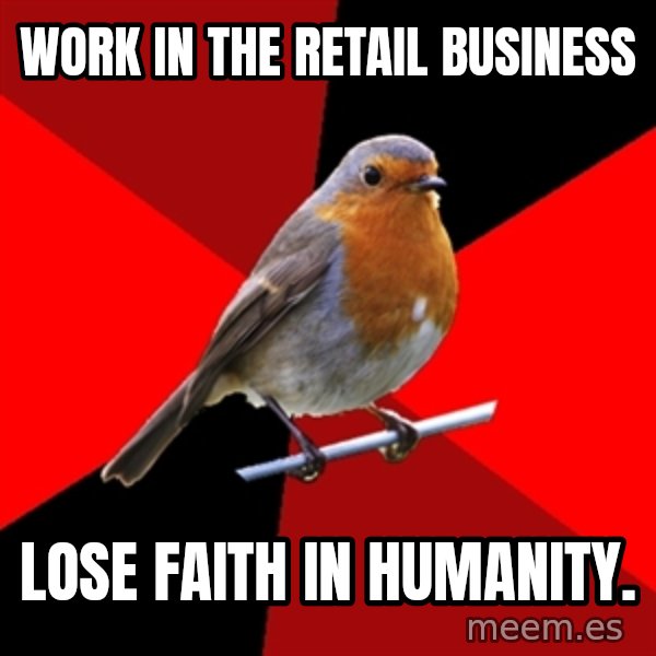 Retail Robin meme: work in the retail business / lose faith in humanity.
