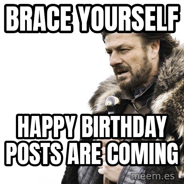 Winter is Coming meme: Brace yourself / Happy Birthday posts are coming