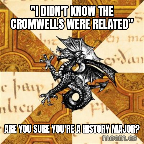 History Major Heraldic Beast meme: "I didn't Know the Cromwells were Related" / are you sure you're a history major?